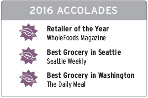 2016 accolades: Retailer of the Year WholeFoods Magazine, Best Grocery in Seattle Seattle Weekly, Best Grocery in Washington The Daily Meal